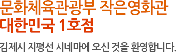 문화체육관광부 작은영화관 대한민국 1호점 김제시 지평선 시네마에 오신 것을 환영합니다.